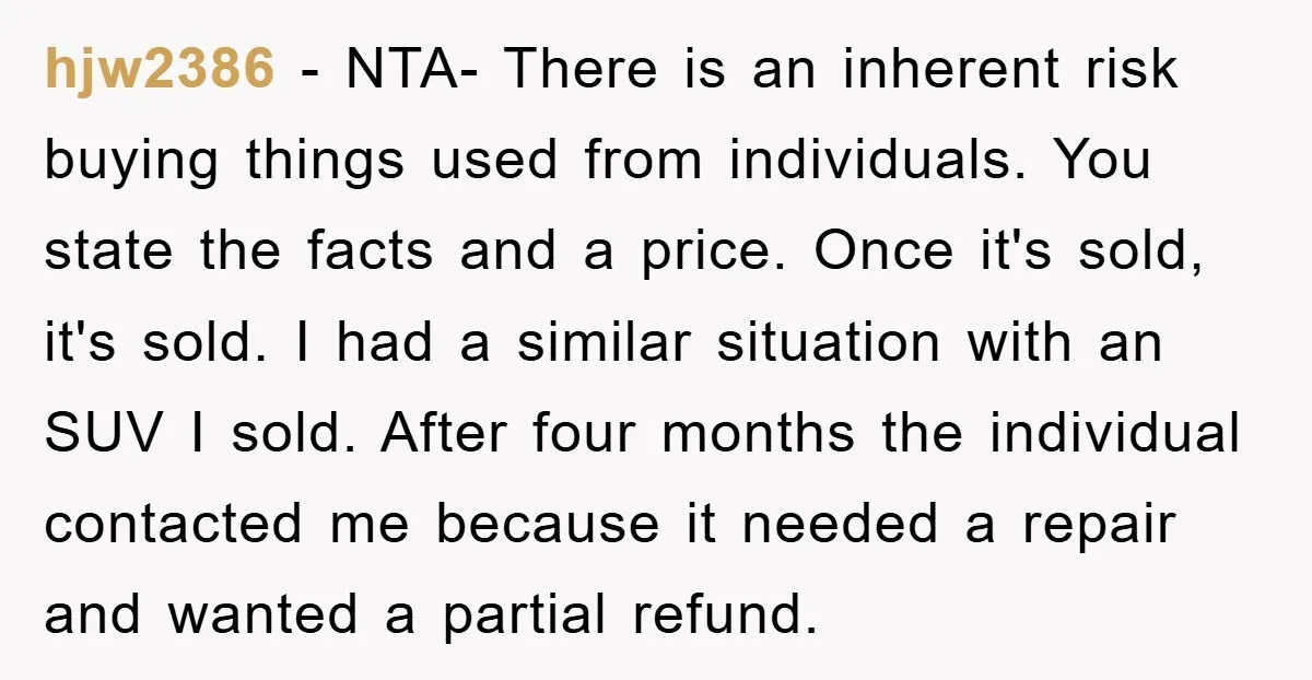 hjw2386 − NTA- There is an inherent risk buying things used from individuals. You state the facts and a price. Once it's sold, it's sold. I had a similar situation...
