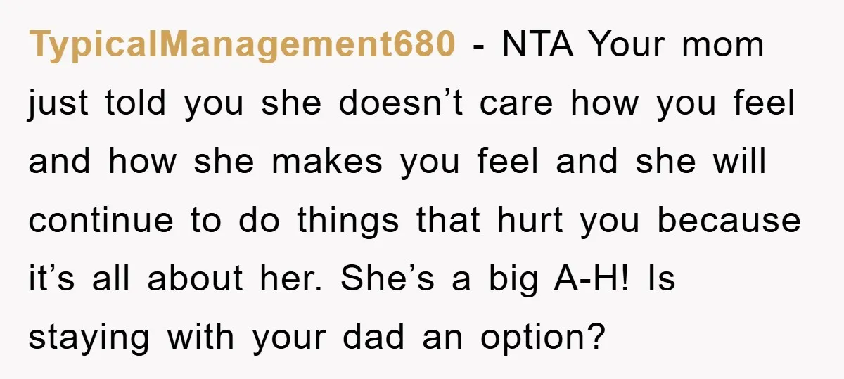 TypicalManagement680 − NTA Your mom just told you she doesn’t care how you feel and how she makes you feel and she will continue to do things that hurt you...