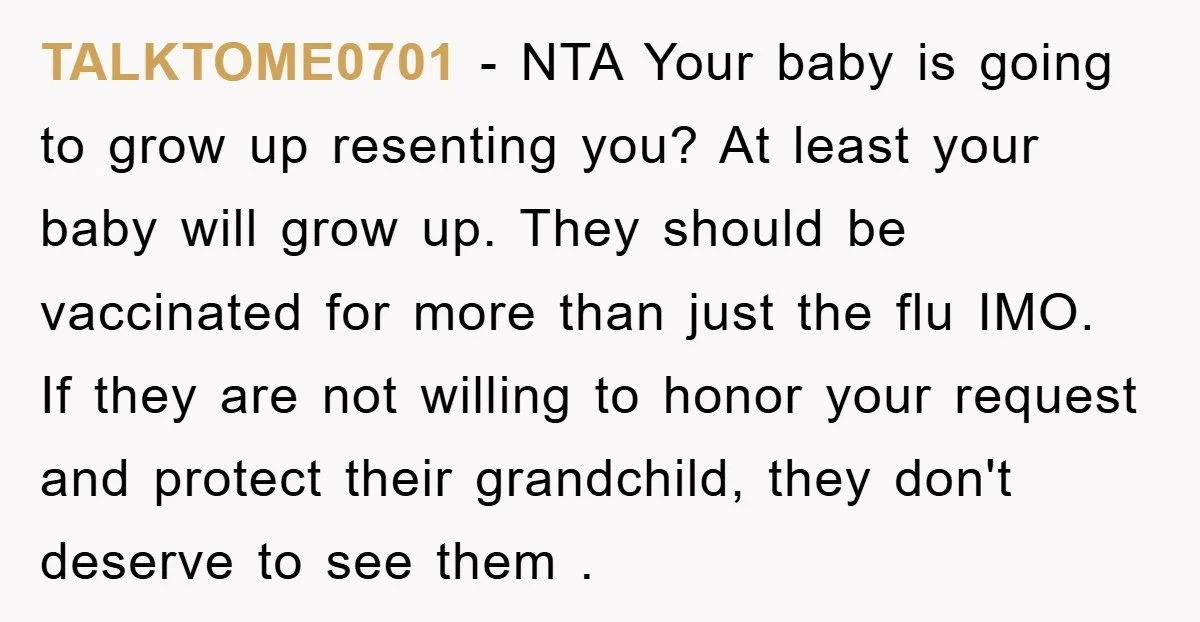 TALKTOME0701 − NTA Your baby is going to grow up resenting you? At least your baby will grow up. They should be vaccinated for more than just the flu IMO....