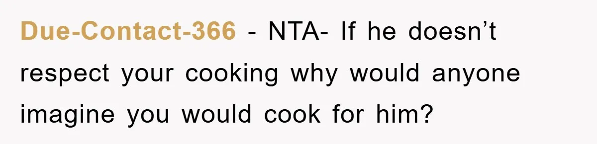 Due-Contact-366 − NTA- If he doesn’t respect your cooking why would anyone imagine you would cook for him?