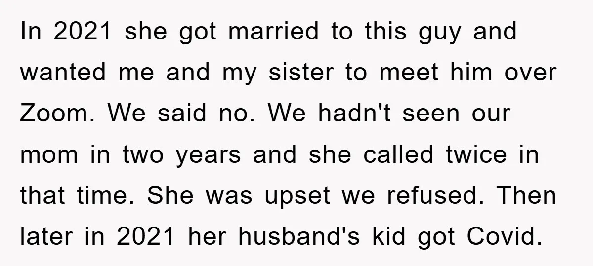 In 2021 she got married to this guy and wanted me and my sister to meet him over Zoom. We said no. We hadn't seen our mom in two years...