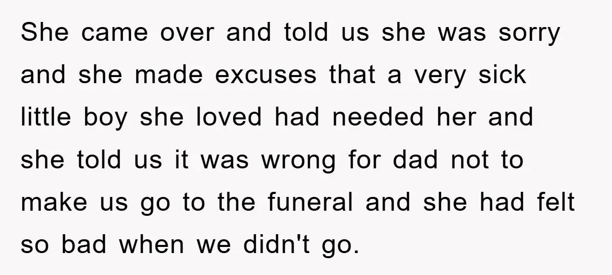 She came over and told us she was sorry and she made excuses that a very sick little boy she loved had needed her and she told us it was...