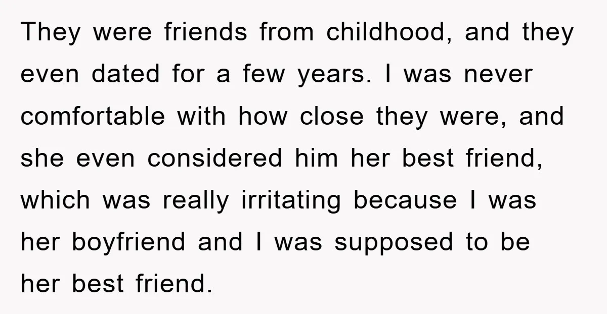 They were friends from childhood, and they even dated for a few years. I was never comfortable with how close they were, and she even considered him her best friend,...