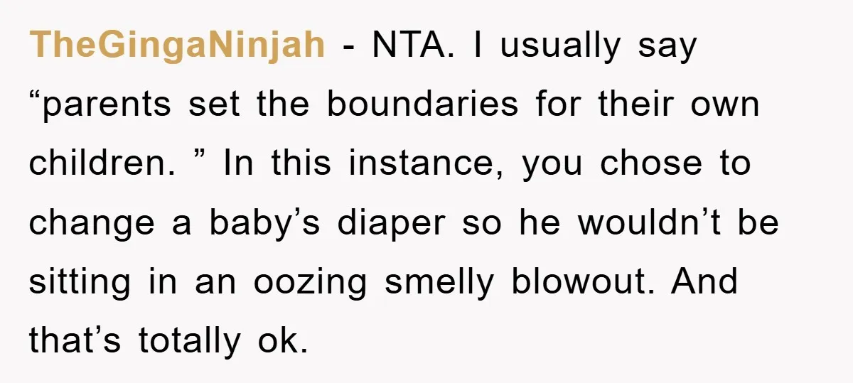 TheGingaNinjah − NTA. I usually say “parents set the boundaries for their own children. ” In this instance, you chose to change a baby’s diaper so he wouldn’t be sitting...