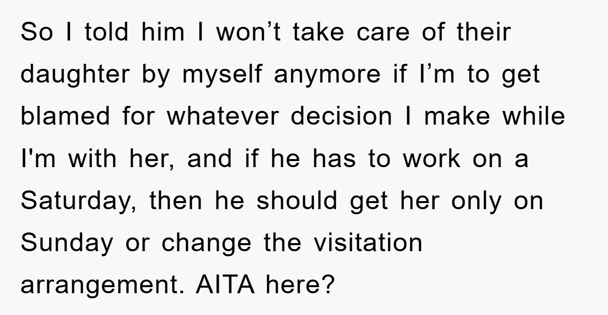 So I told him I won’t take care of their daughter by myself anymore if I’m to get blamed for whatever decision I make while I'm with her, and if...