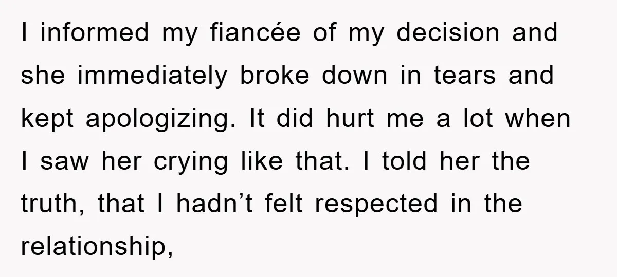 I informed my fiancée of my decision and she immediately broke down in tears and kept apologizing. It did hurt me a lot when I saw her crying like that....