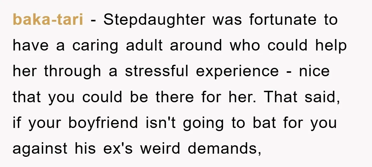 baka-tari − Stepdaughter was fortunate to have a caring adult around who could help her through a stressful experience - nice that you could be there for her. That said,...