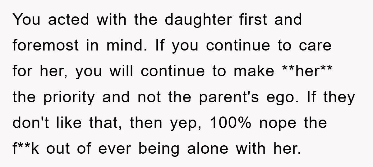 You acted with the daughter first and foremost in mind. If you continue to care for her, you will continue to make **her** the priority and not the parent's ego....