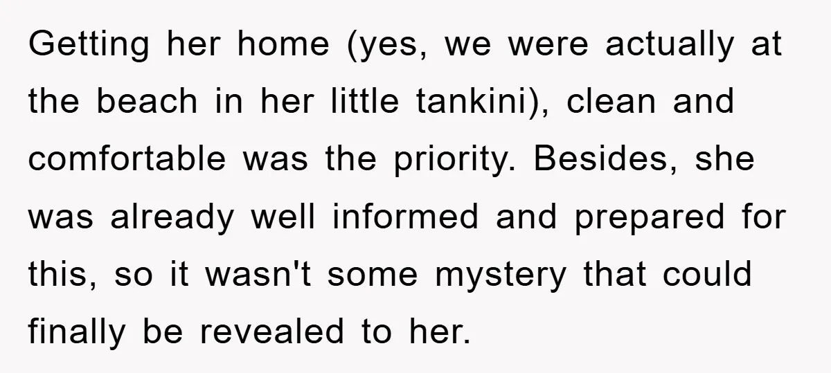 Getting her home (yes, we were actually at the beach in her little tankini), clean and comfortable was the priority. Besides, she was already well informed and prepared for this,...