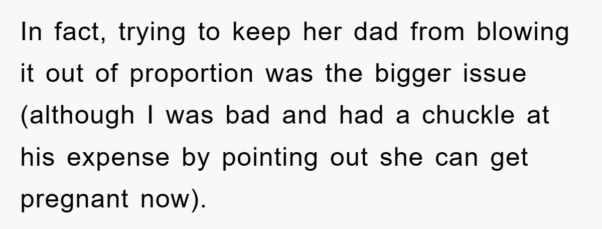 In fact, trying to keep her dad from blowing it out of proportion was the bigger issue (although I was bad and had a chuckle at his expense by pointing...