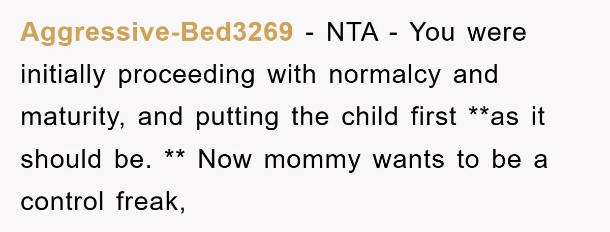 Aggressive-Bed3269 − NTA - You were initially proceeding with normalcy and maturity, and putting the child first **as it should be. ** Now mommy wants to be a control freak,