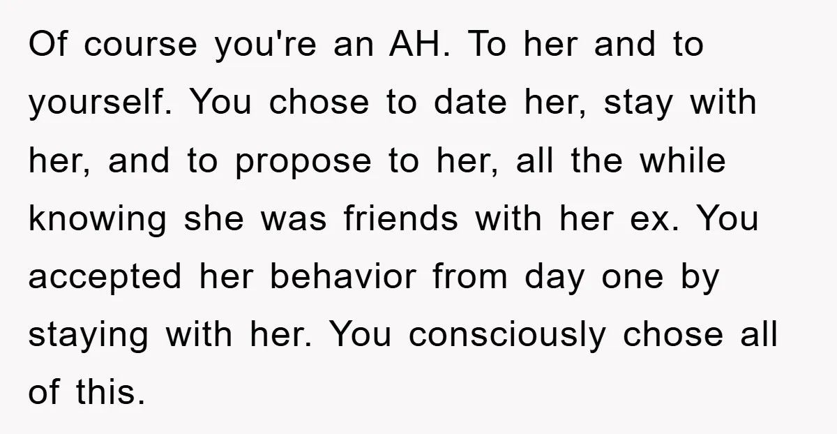 Of course you're an AH. To her and to yourself. You chose to date her, stay with her, and to propose to her, all the while knowing she was friends...