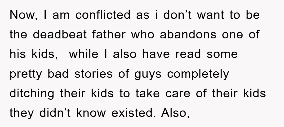 Now, I am conflicted as i don’t want to be the deadbeat father who abandons one of his kids, while I also have read some pretty bad stories of guys...