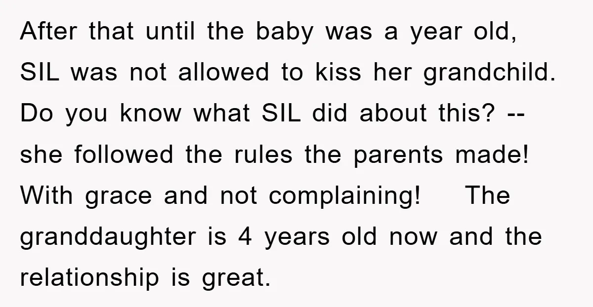 After that until the baby was a year old, SIL was not allowed to kiss her grandchild. Do you know what SIL did about this? -- she followed the rules...