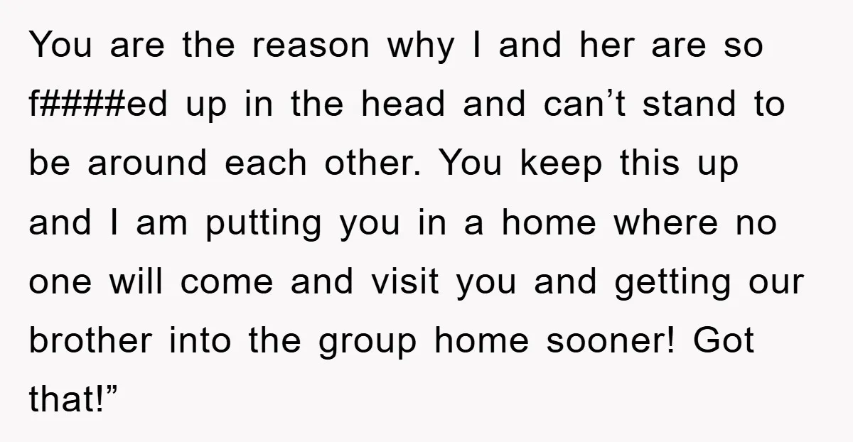You are the reason why I and her are so f####ed up in the head and can’t stand to be around each other. You keep this up and I am...