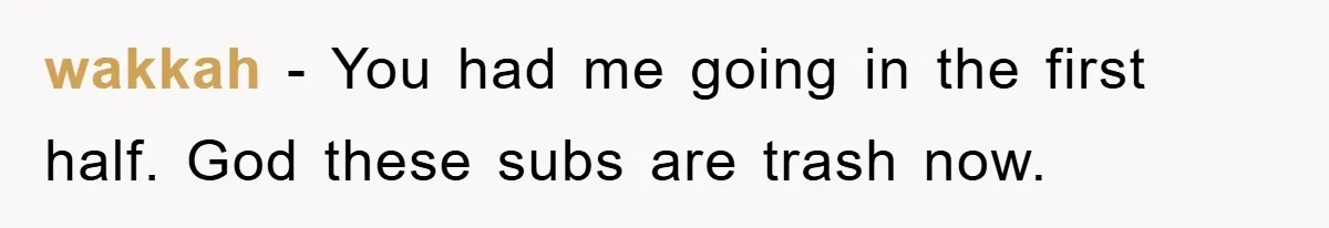 wakkah − You had me going in the first half. God these subs are trash now.