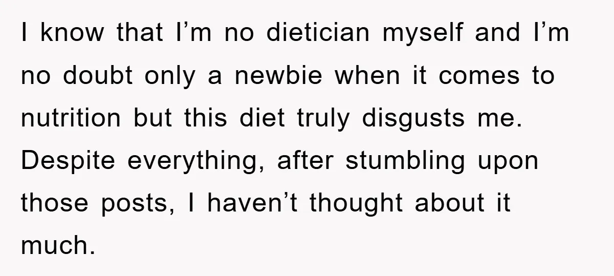 I know that I’m no dietician myself and I’m no doubt only a newbie when it comes to nutrition but this diet truly disgusts me. Despite everything, after stumbling upon...