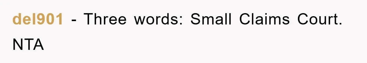 del901 − Three words: Small Claims Court. NTA
