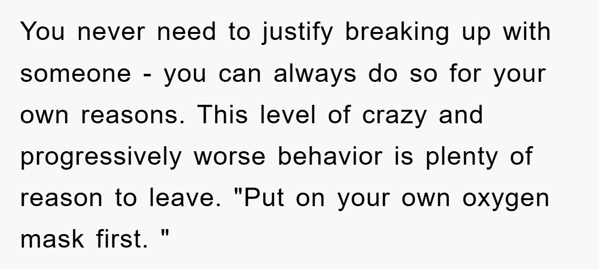 You never need to justify breaking up with someone - you can always do so for your own reasons. This level of crazy and progressively worse behavior is plenty of...