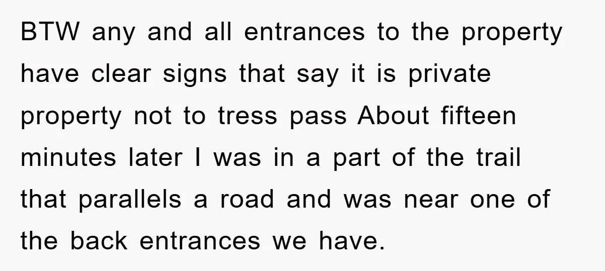 BTW any and all entrances to the property have clear signs that say it is private property not to tress pass About fifteen minutes later I was in a part...