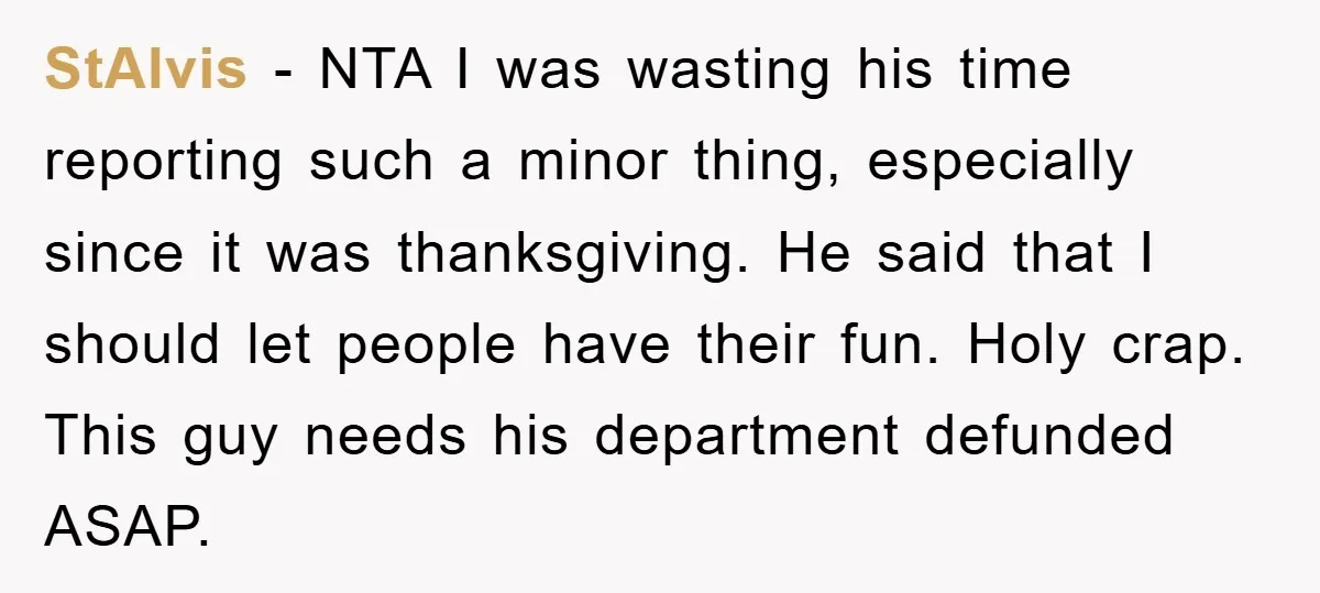 StAlvis − NTA I was wasting his time reporting such a minor thing, especially since it was thanksgiving. He said that I should let people have their fun. Holy crap....