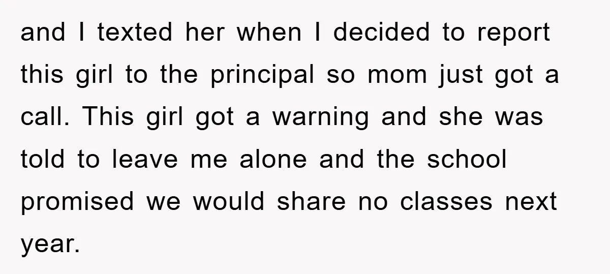 and I texted her when I decided to report this girl to the principal so mom just got a call. This girl got a warning and she was told to...