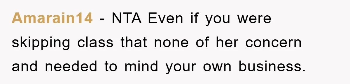 Amarain14 − NTA Even if you were skipping class that none of her concern and needed to mind your own business.
