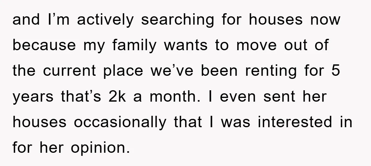 and I’m actively searching for houses now because my family wants to move out of the current place we’ve been renting for 5 years that’s 2k a month. I even...
