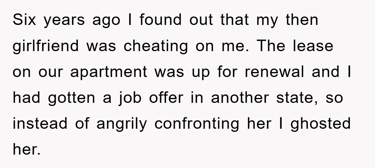 Six years ago I found out that my then girlfriend was cheating on me. The lease on our apartment was up for renewal and I had gotten a job offer...