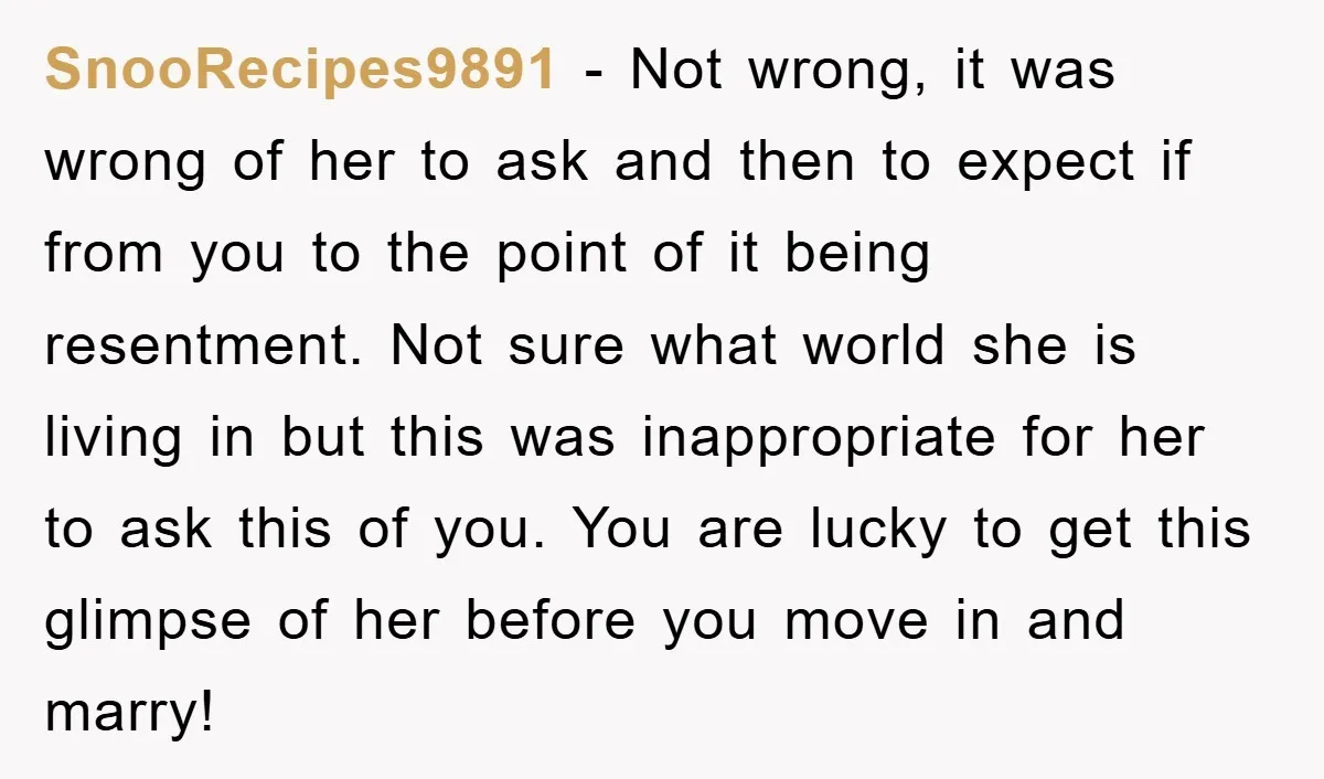SnooRecipes9891 − Not wrong, it was wrong of her to ask and then to expect if from you to the point of it being resentment. Not sure what world she...