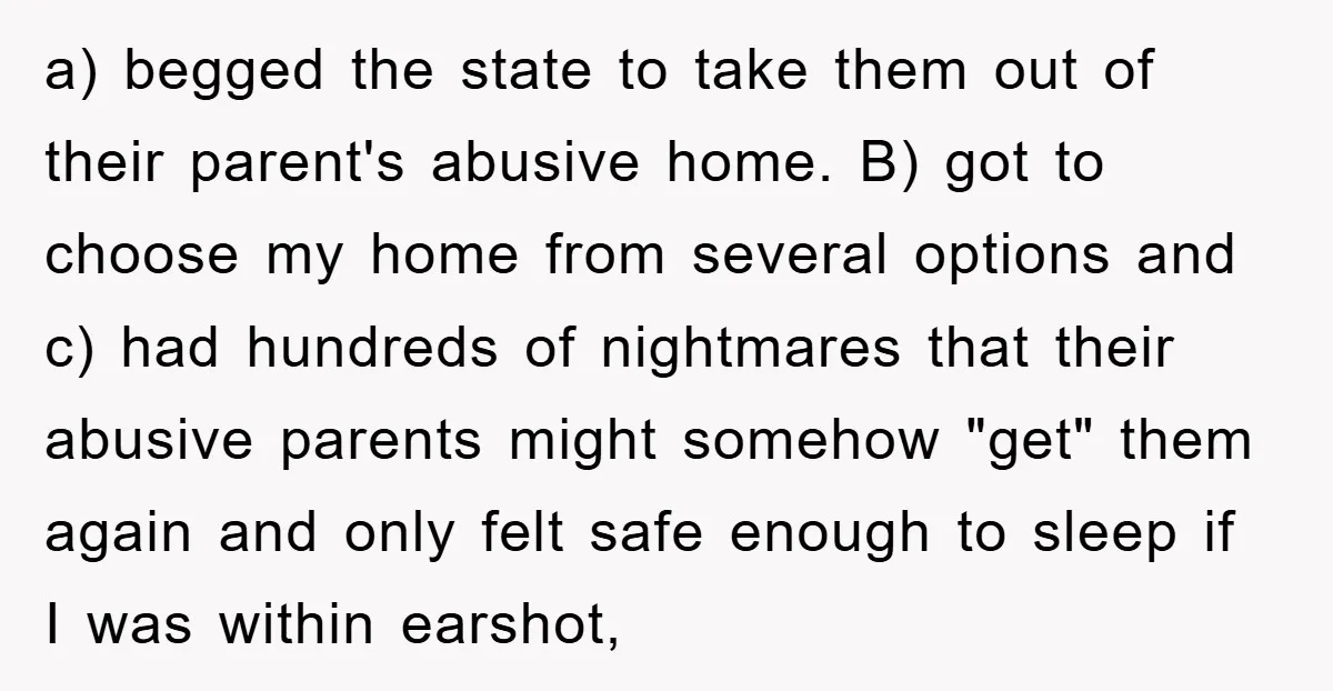 a) begged the state to take them out of their parent's abusive home. B) got to choose my home from several options and c) had hundreds of nightmares that their...