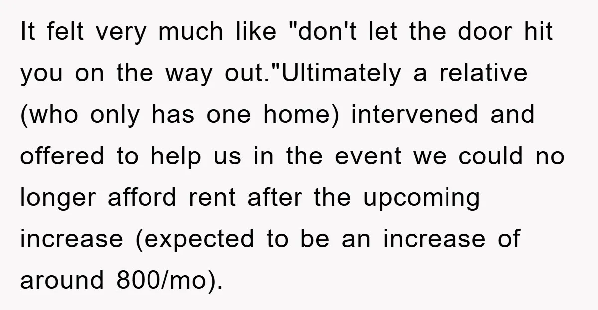 It felt very much like "don't let the door hit you on the way out."Ultimately a relative (who only has one home) intervened and offered to help us in the...
