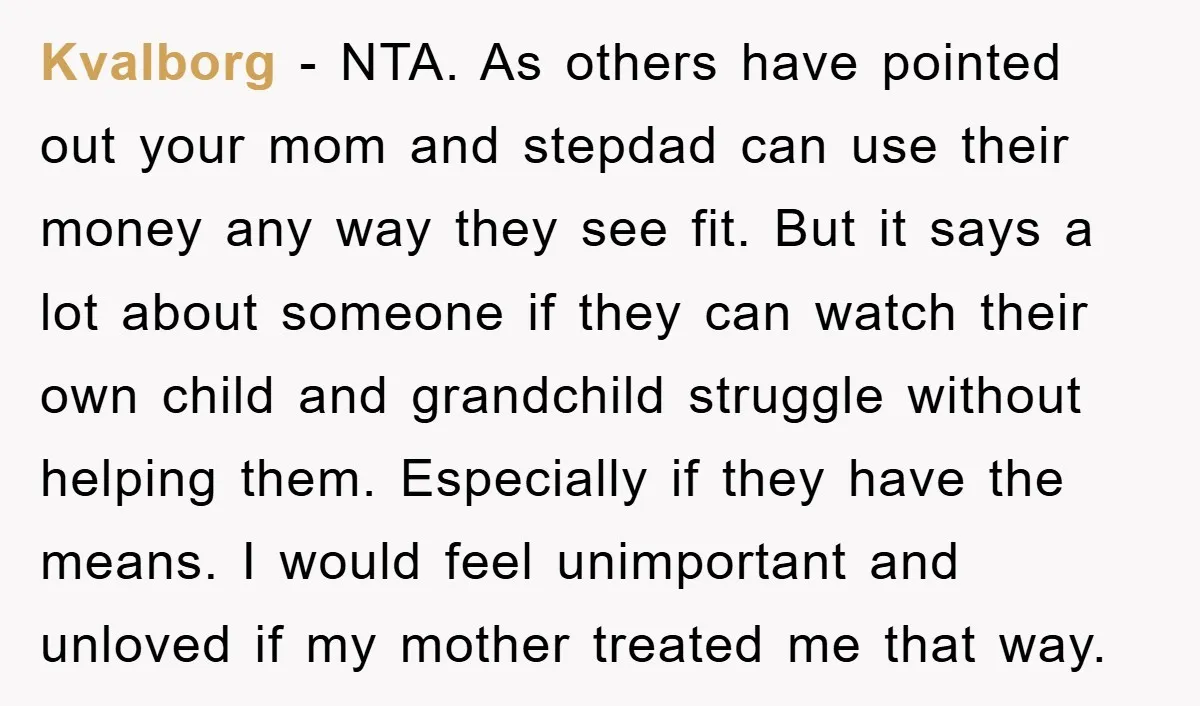 Kvalborg − NTA. As others have pointed out your mom and stepdad can use their money any way they see fit. But it says a lot about someone if they...