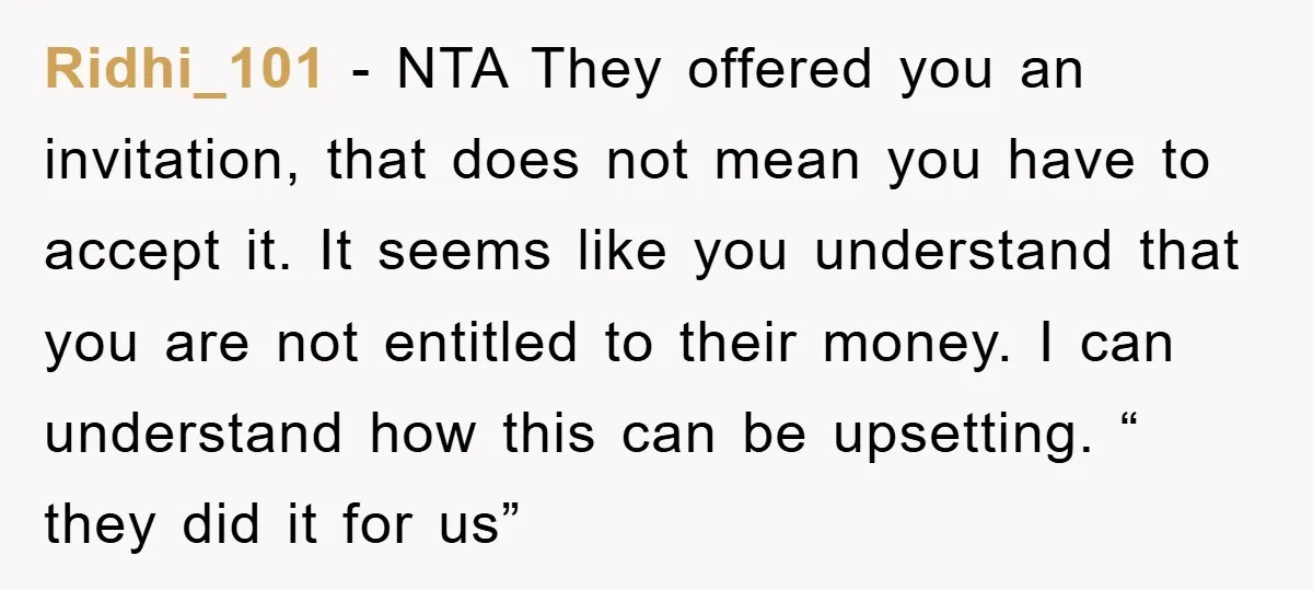 Ridhi_101 − NTA They offered you an invitation, that does not mean you have to accept it. It seems like you understand that you are not entitled to their money....