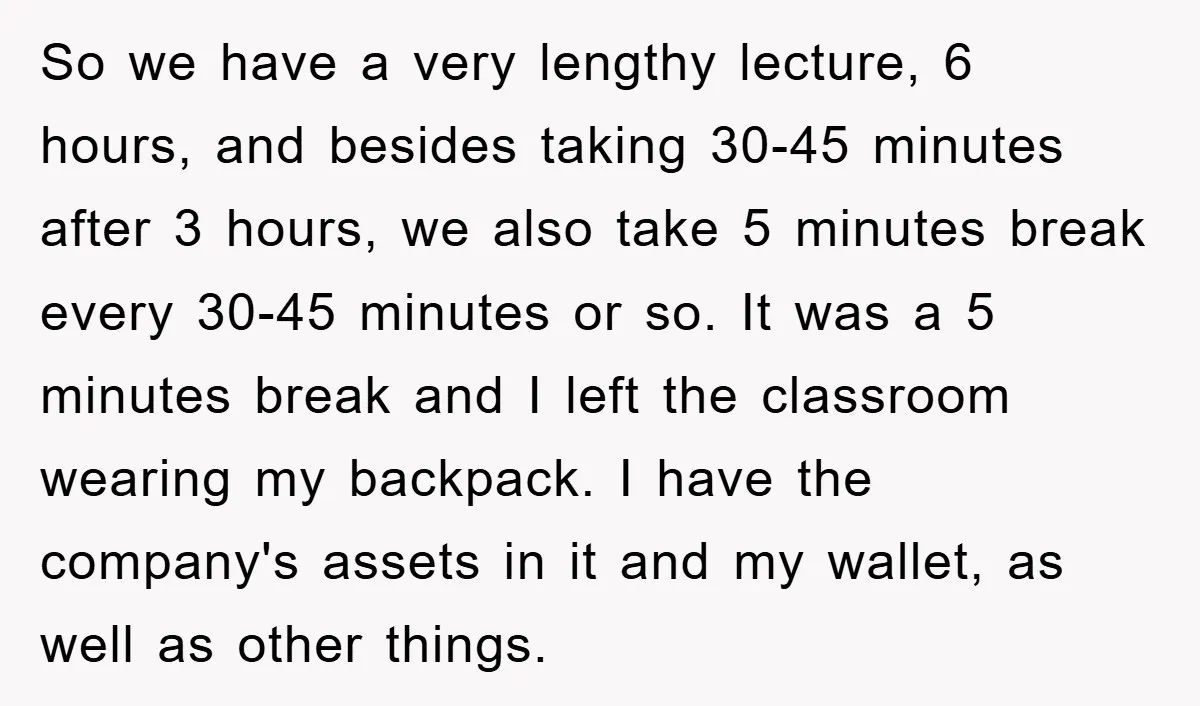 So we have a very lengthy lecture, 6 hours, and besides taking 30-45 minutes after 3 hours, we also take 5 minutes break every 30-45 minutes or so. It was...