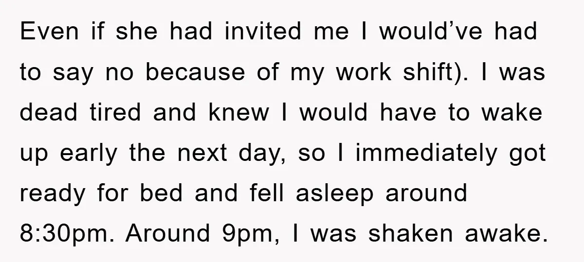 Even if she had invited me I would’ve had to say no because of my work shift). I was dead tired and knew I would have to wake up early...