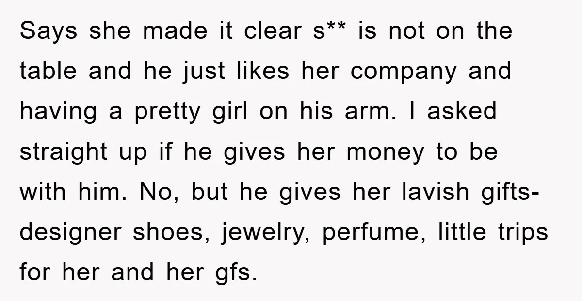 Says she made it clear s** is not on the table and he just likes her company and having a pretty girl on his arm. I asked straight up if...