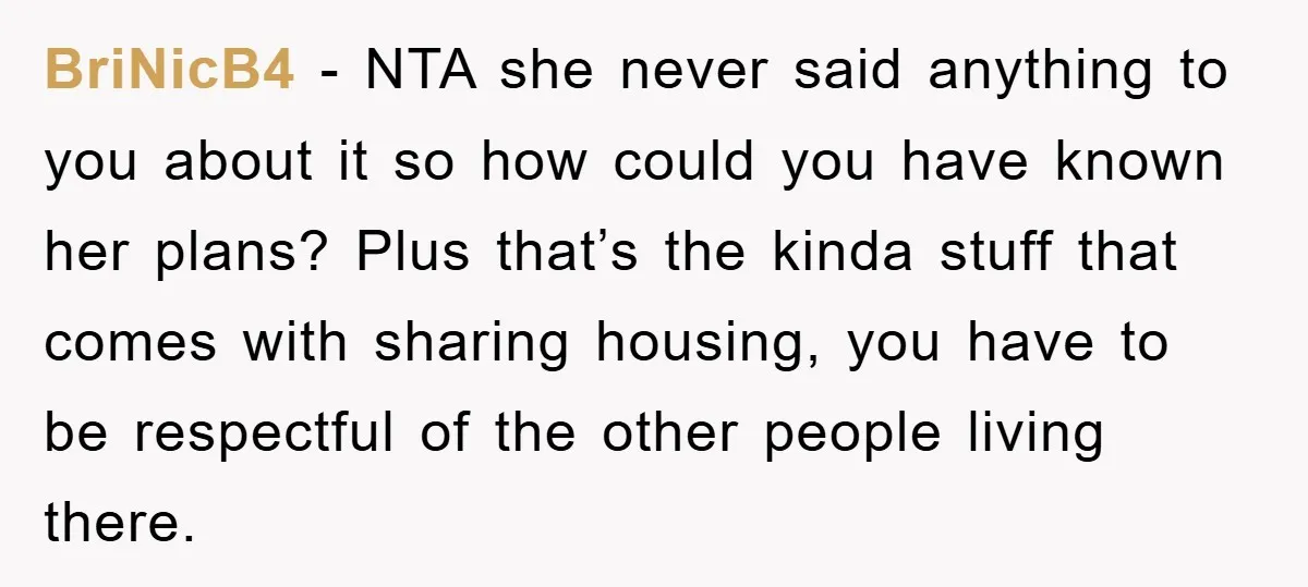 BriNicB4 − NTA she never said anything to you about it so how could you have known her plans? Plus that’s the kinda stuff that comes with sharing housing, you...