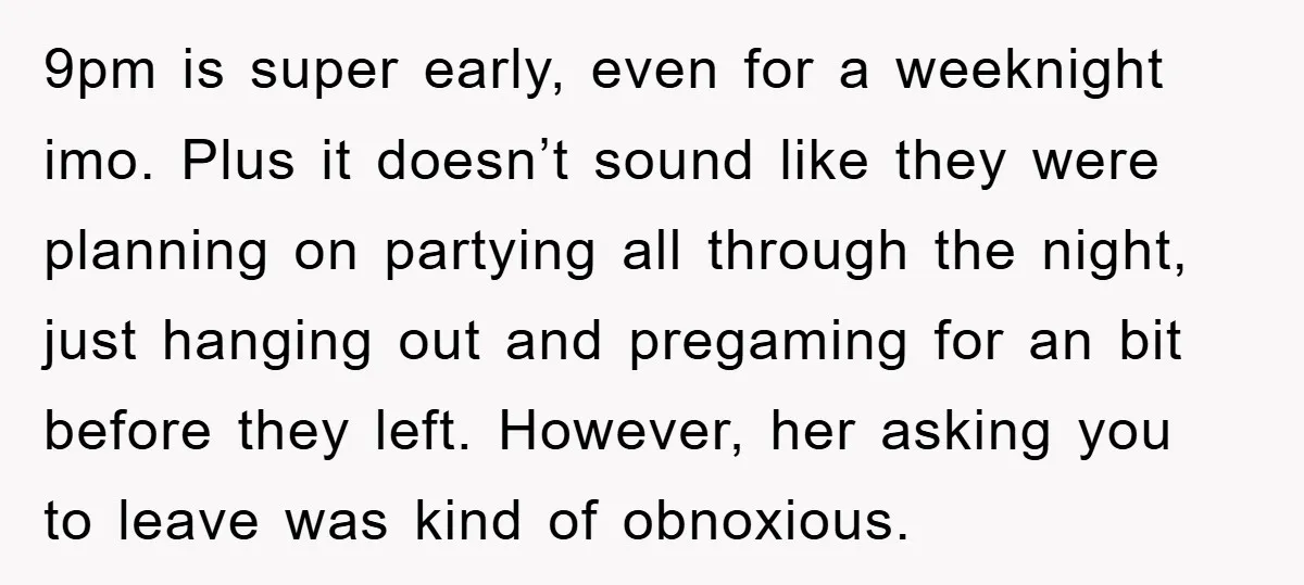 9pm is super early, even for a weeknight imo. Plus it doesn’t sound like they were planning on partying all through the night, just hanging out and pregaming for an...