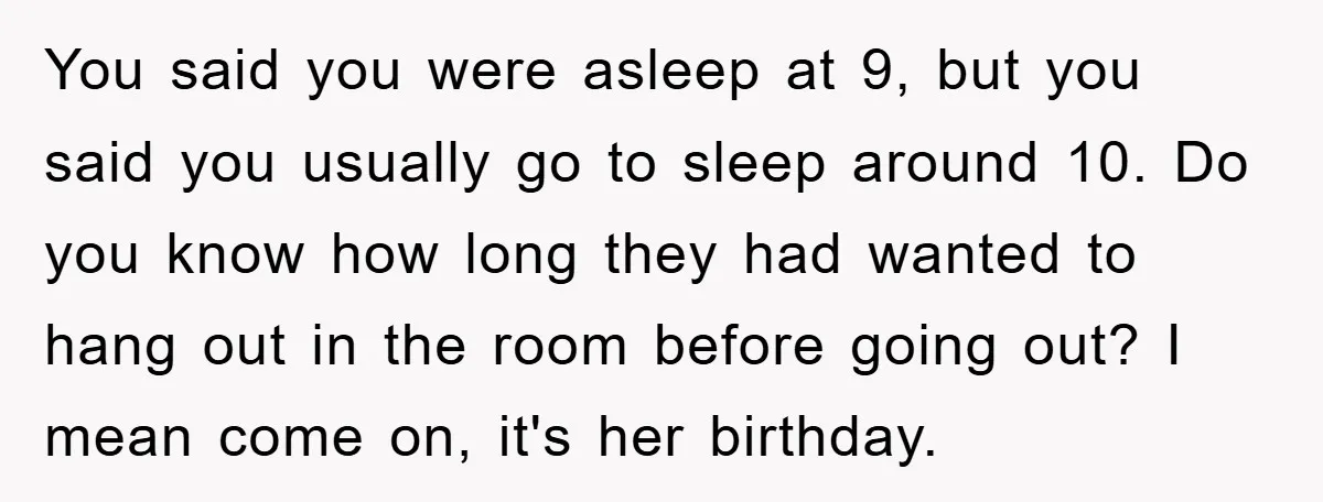 You said you were asleep at 9, but you said you usually go to sleep around 10. Do you know how long they had wanted to hang out in the...