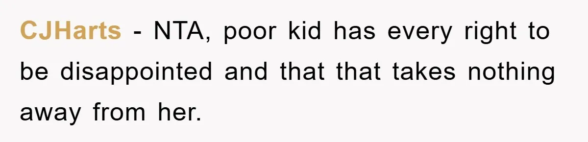 CJHarts − NTA, poor kid has every right to be disappointed and that that takes nothing away from her.
