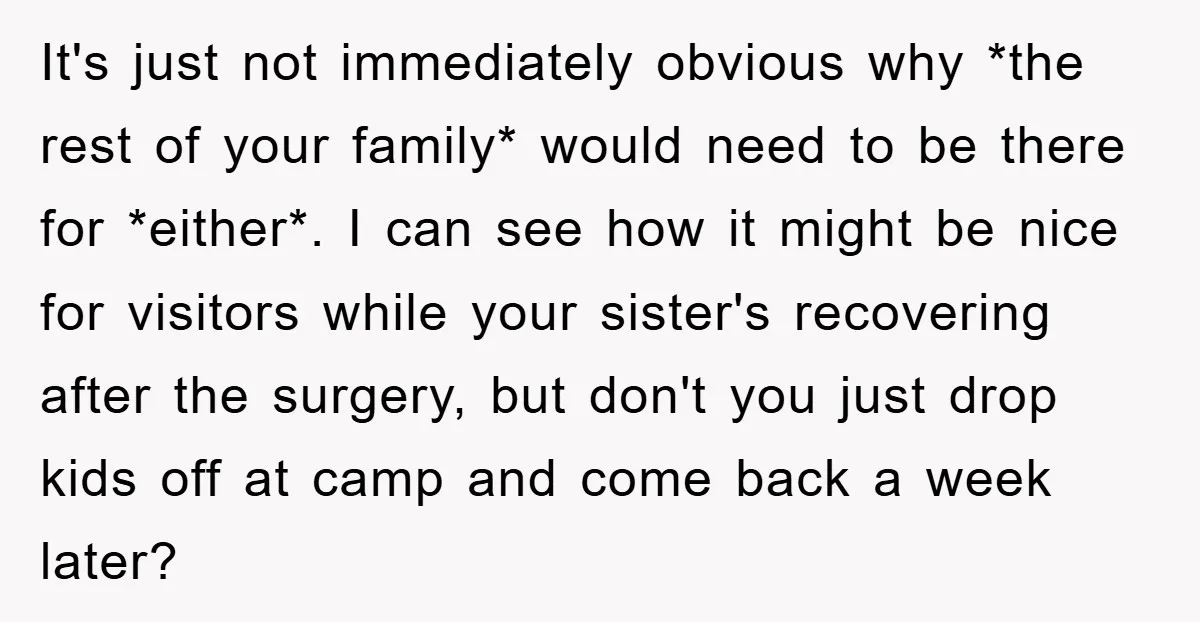 It's just not immediately obvious why *the rest of your family* would need to be there for *either*. I can see how it might be nice for visitors while your...