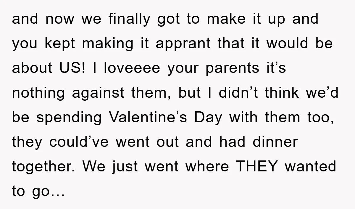 and now we finally got to make it up and you kept making it apprant that it would be about US! I loveeee your parents it’s nothing against them, but...