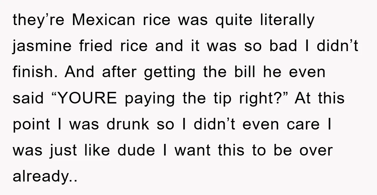 they’re Mexican rice was quite literally jasmine fried rice and it was so bad I didn’t finish. And after getting the bill he even said “YOURE paying the tip right?”...