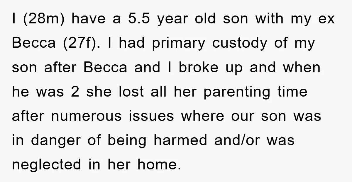 I (28m) have a 5.5 year old son with my ex Becca (27f). I had primary custody of my son after Becca and I broke up and when he was...