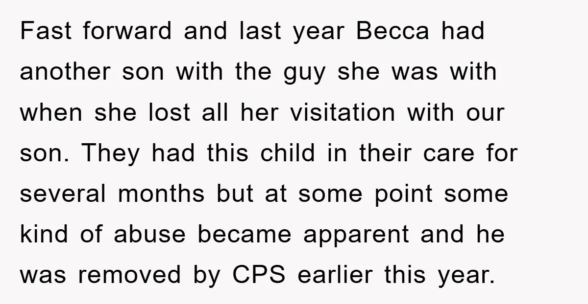 Fast forward and last year Becca had another son with the guy she was with when she lost all her visitation with our son. They had this child in their...
