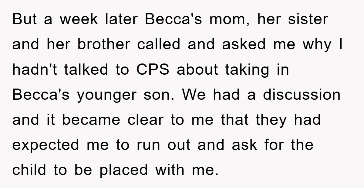 But a week later Becca's mom, her sister and her brother called and asked me why I hadn't talked to CPS about taking in Becca's younger son. We had a...