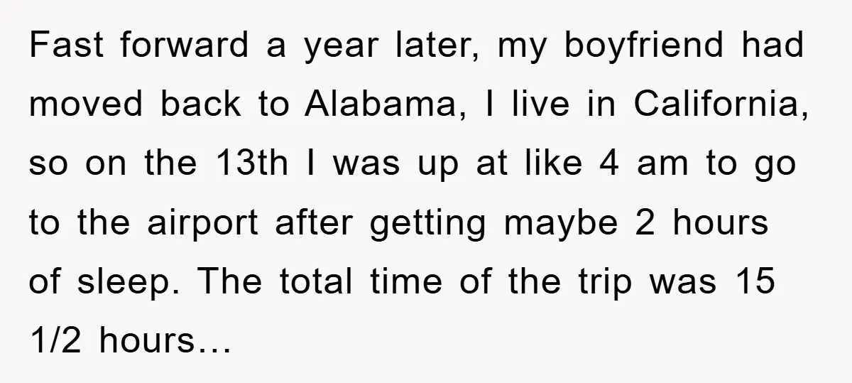 Fast forward a year later, my boyfriend had moved back to Alabama, I live in California, so on the 13th I was up at like 4 am to go to...