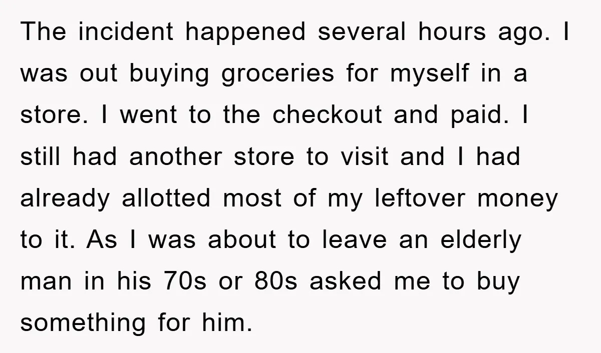The incident happened several hours ago. I was out buying groceries for myself in a store. I went to the checkout and paid. I still had another store to visit...