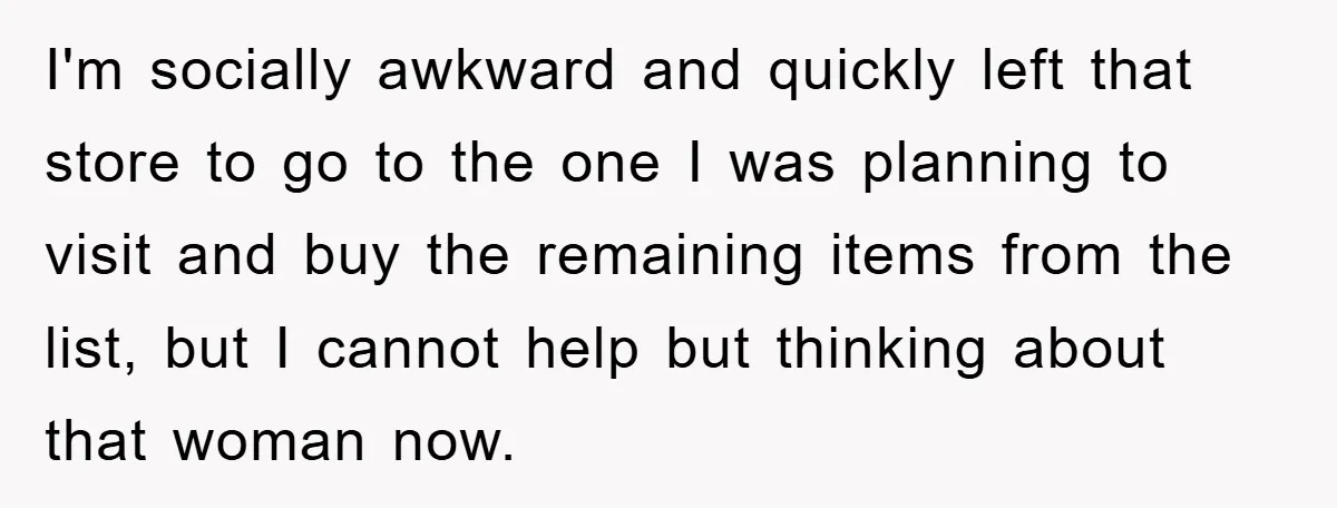I'm socially awkward and quickly left that store to go to the one I was planning to visit and buy the remaining items from the list, but I cannot help...